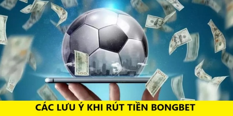 Các lưu ý quan trọng cho người chơi khi rút tiền tại BONGBET